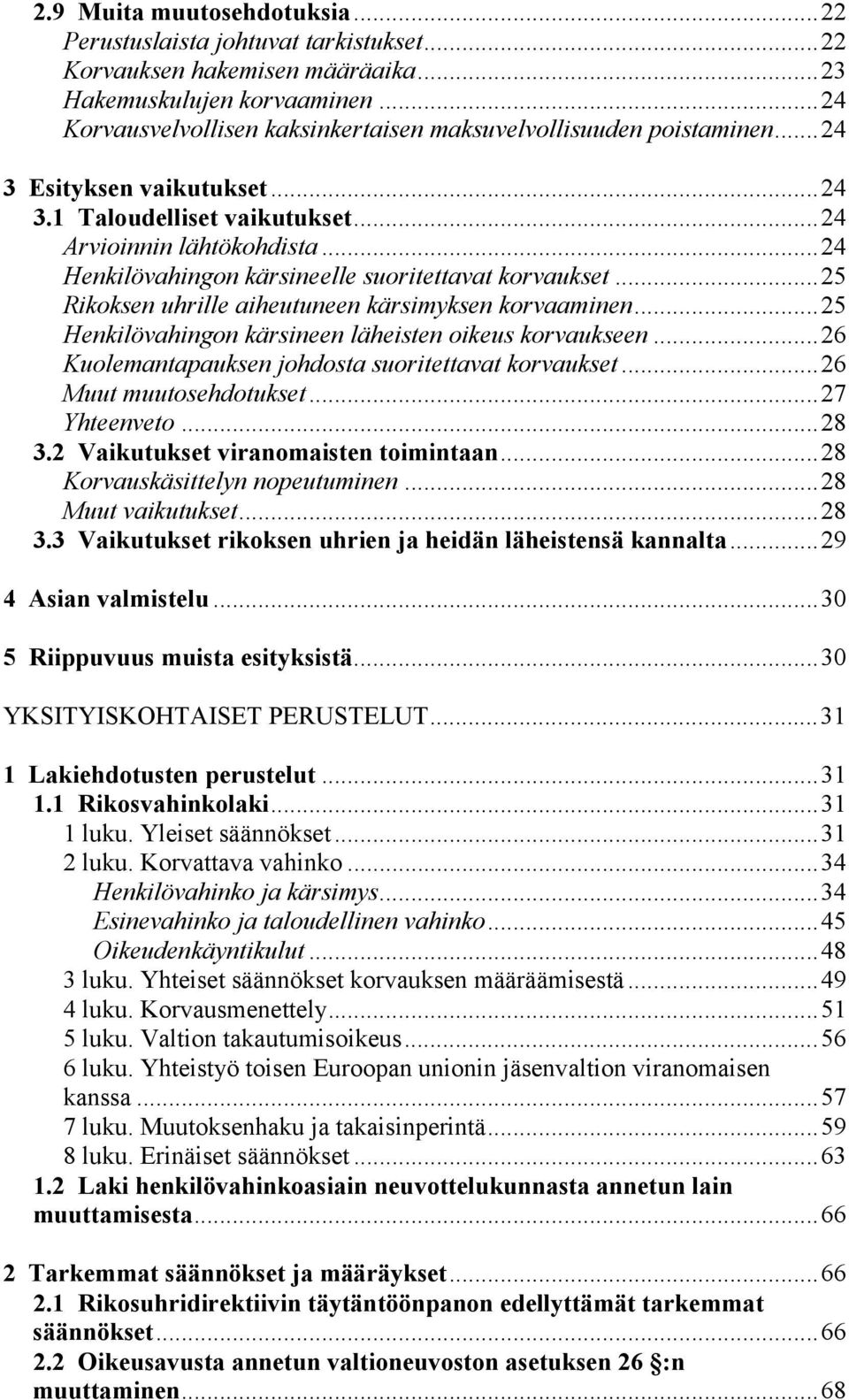 ..24 Henkilövahingon kärsineelle suoritettavat korvaukset...25 Rikoksen uhrille aiheutuneen kärsimyksen korvaaminen...25 Henkilövahingon kärsineen läheisten oikeus korvaukseen.