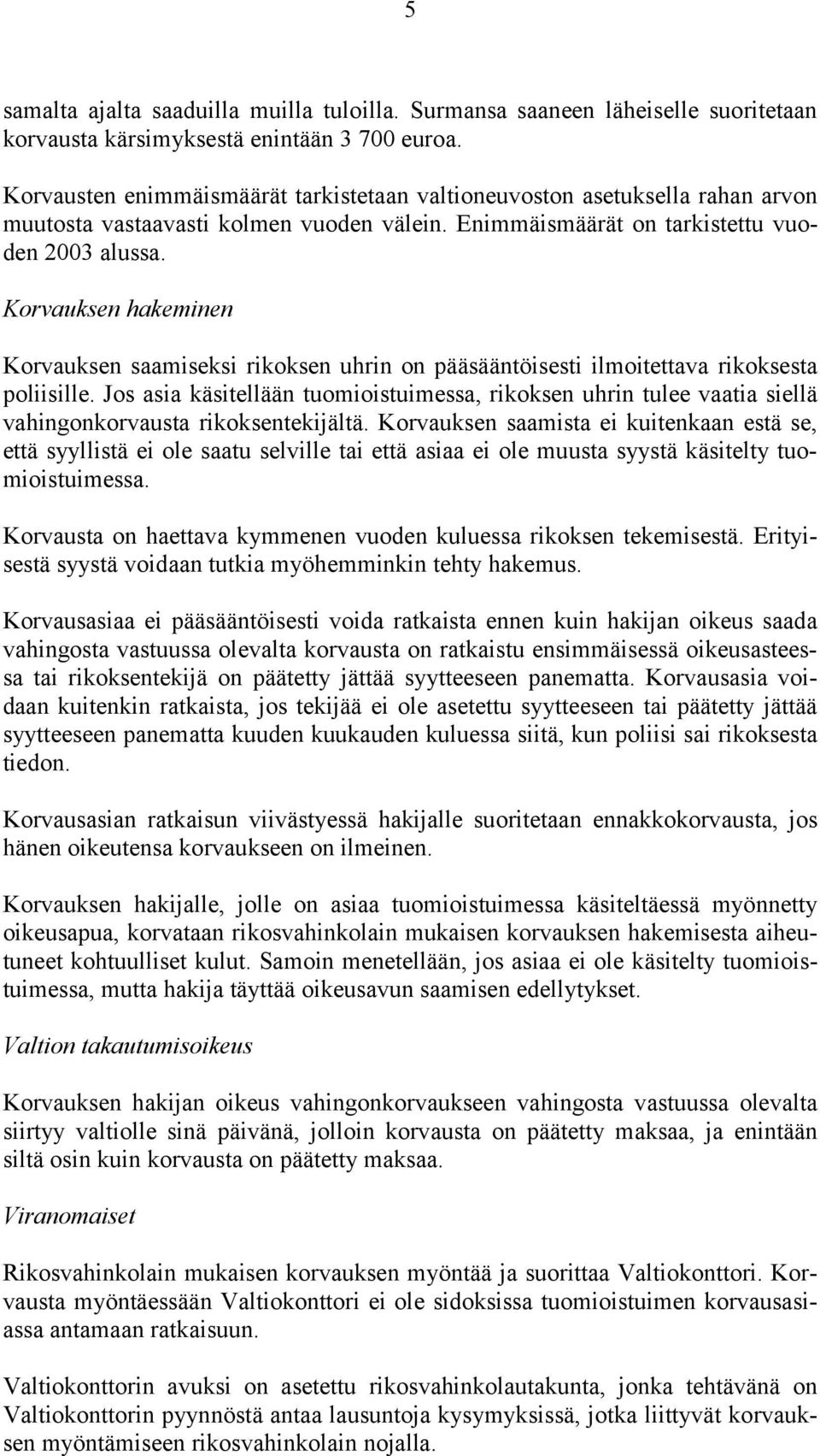 Korvauksen hakeminen Korvauksen saamiseksi rikoksen uhrin on pääsääntöisesti ilmoitettava rikoksesta poliisille.