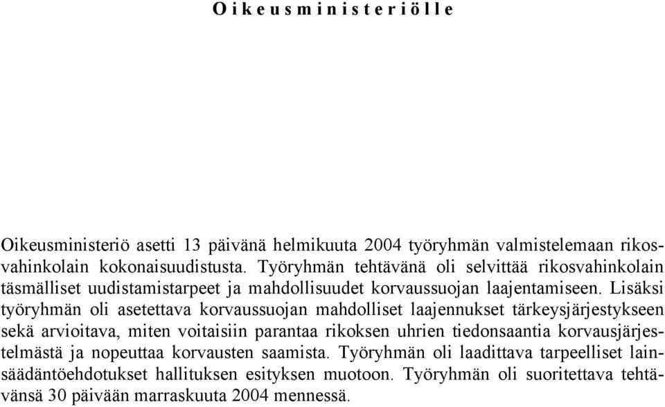 Lisäksi työryhmän oli asetettava korvaussuojan mahdolliset laajennukset tärkeysjärjestykseen sekä arvioitava, miten voitaisiin parantaa rikoksen uhrien tiedonsaantia