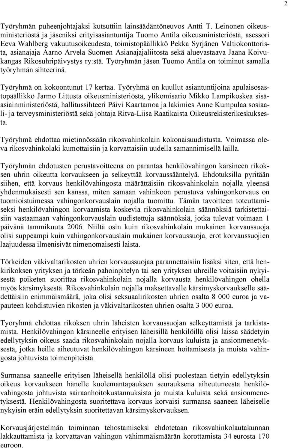 asianajaja Aarno Arvela Suomen Asianajajaliitosta sekä aluevastaava Jaana Koivukangas Rikosuhripäivystys ry:stä. Työryhmän jäsen Tuomo Antila on toiminut samalla työryhmän sihteerinä.