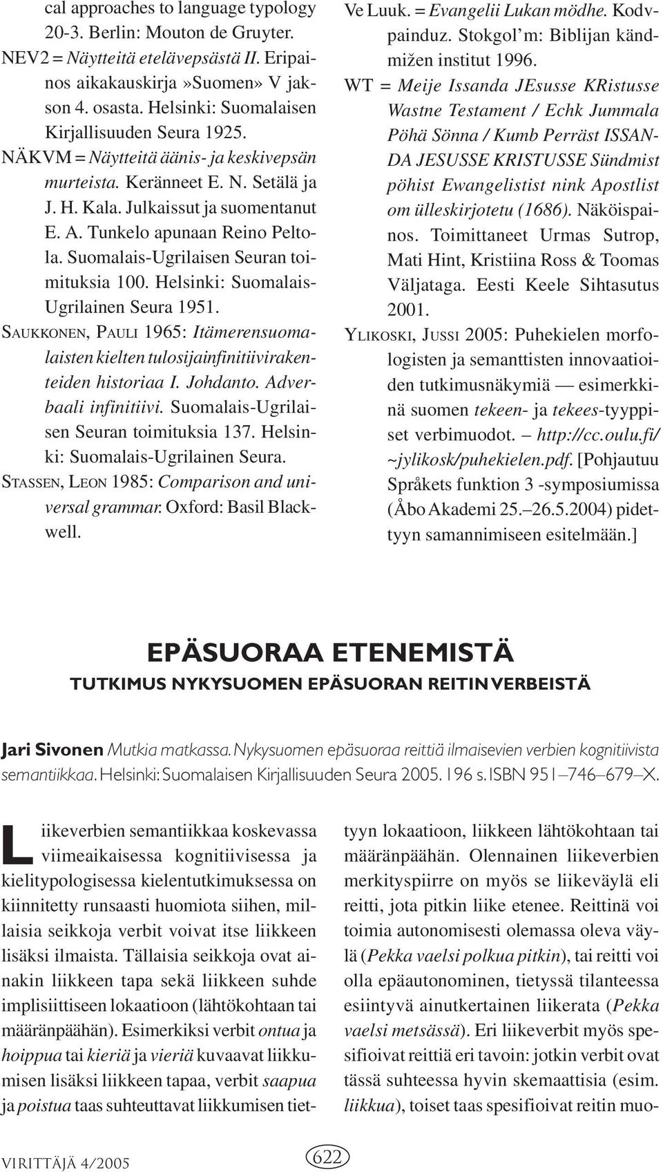 Suomalais-Ugrilaisen Seuran toimituksia 100. Helsinki: Suomalais- Ugrilainen Seura 1951. SAUKKONEN, PAULI 1965: Itämerensuomalaisten kielten tulosijainfinitiivirakenteiden historiaa I. Johdanto.