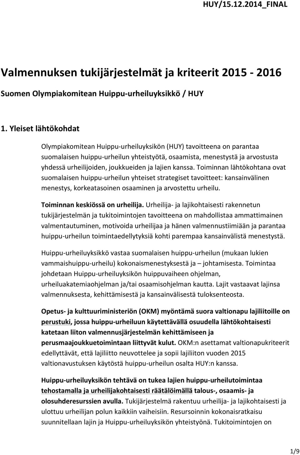 joukkueiden ja lajien kanssa. Toiminnan lähtökohtana ovat suomalaisen huippu- urheilun yhteiset strategiset tavoitteet: kansainvälinen menestys, korkeatasoinen osaaminen ja arvostettu urheilu.