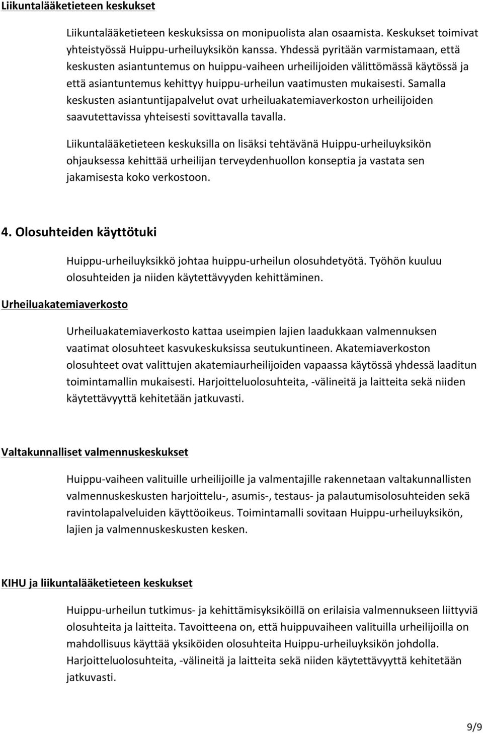 Samalla keskusten asiantuntijapalvelut ovat urheiluakatemiaverkoston urheilijoiden saavutettavissa yhteisesti sovittavalla tavalla.