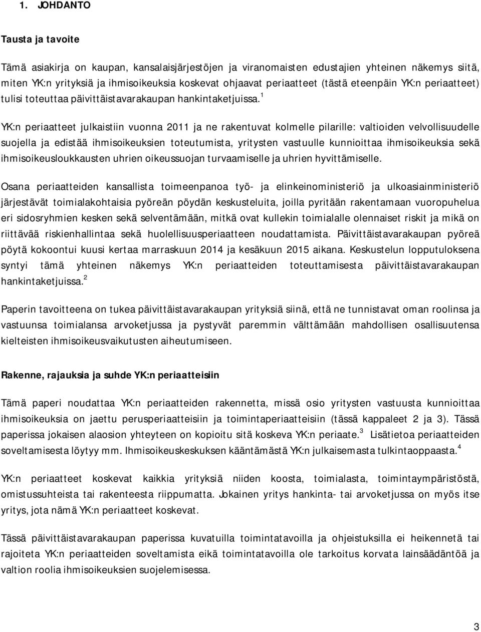 1 YK:n periaatteet julkaistiin vuonna 2011 ja ne rakentuvat kolmelle pilarille: valtioiden velvollisuudelle suojella ja edistää ihmisoikeuksien toteutumista, yritysten vastuulle kunnioittaa