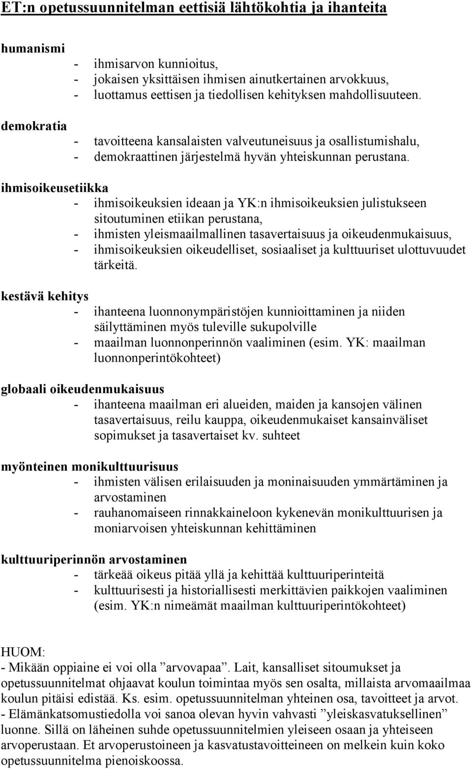 ihmisoikeusetiikka - ihmisoikeuksien ideaan ja YK:n ihmisoikeuksien julistukseen sitoutuminen etiikan perustana, - ihmisten yleismaailmallinen tasavertaisuus ja oikeudenmukaisuus, - ihmisoikeuksien