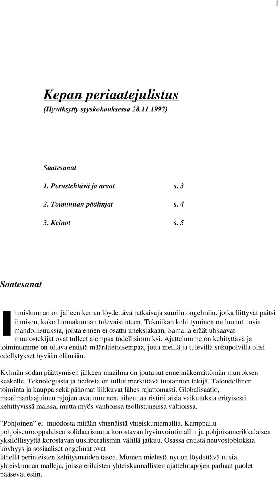 Tekniikan kehittyminen on luonut uusia mahdollisuuksia, joista ennen ei osattu uneksiakaan. Samalla eräät uhkaavat muutostekijät ovat tulleet aiempaa todellisimmiksi.