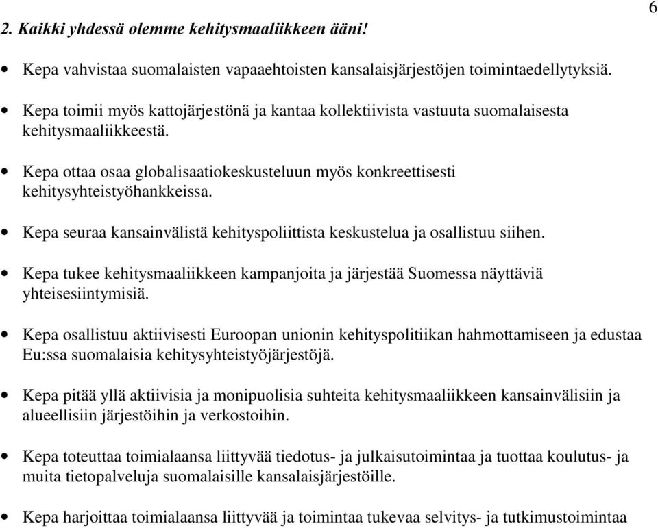 Kepa seuraa kansainvälistä kehityspoliittista keskustelua ja osallistuu siihen. Kepa tukee kehitysmaaliikkeen kampanjoita ja järjestää Suomessa näyttäviä yhteisesiintymisiä.