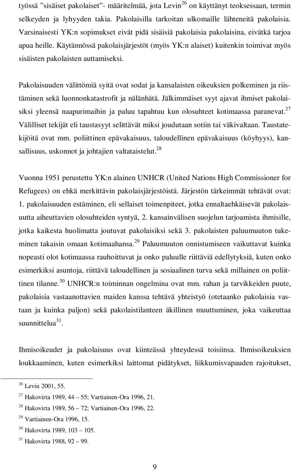 Käytännössä pakolaisjärjestöt (myös YK:n alaiset) kuitenkin toimivat myös sisäisten pakolaisten auttamiseksi.