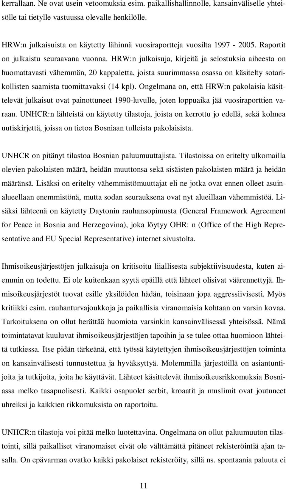 HRW:n julkaisuja, kirjeitä ja selostuksia aiheesta on huomattavasti vähemmän, 20 kappaletta, joista suurimmassa osassa on käsitelty sotarikollisten saamista tuomittavaksi (14 kpl).