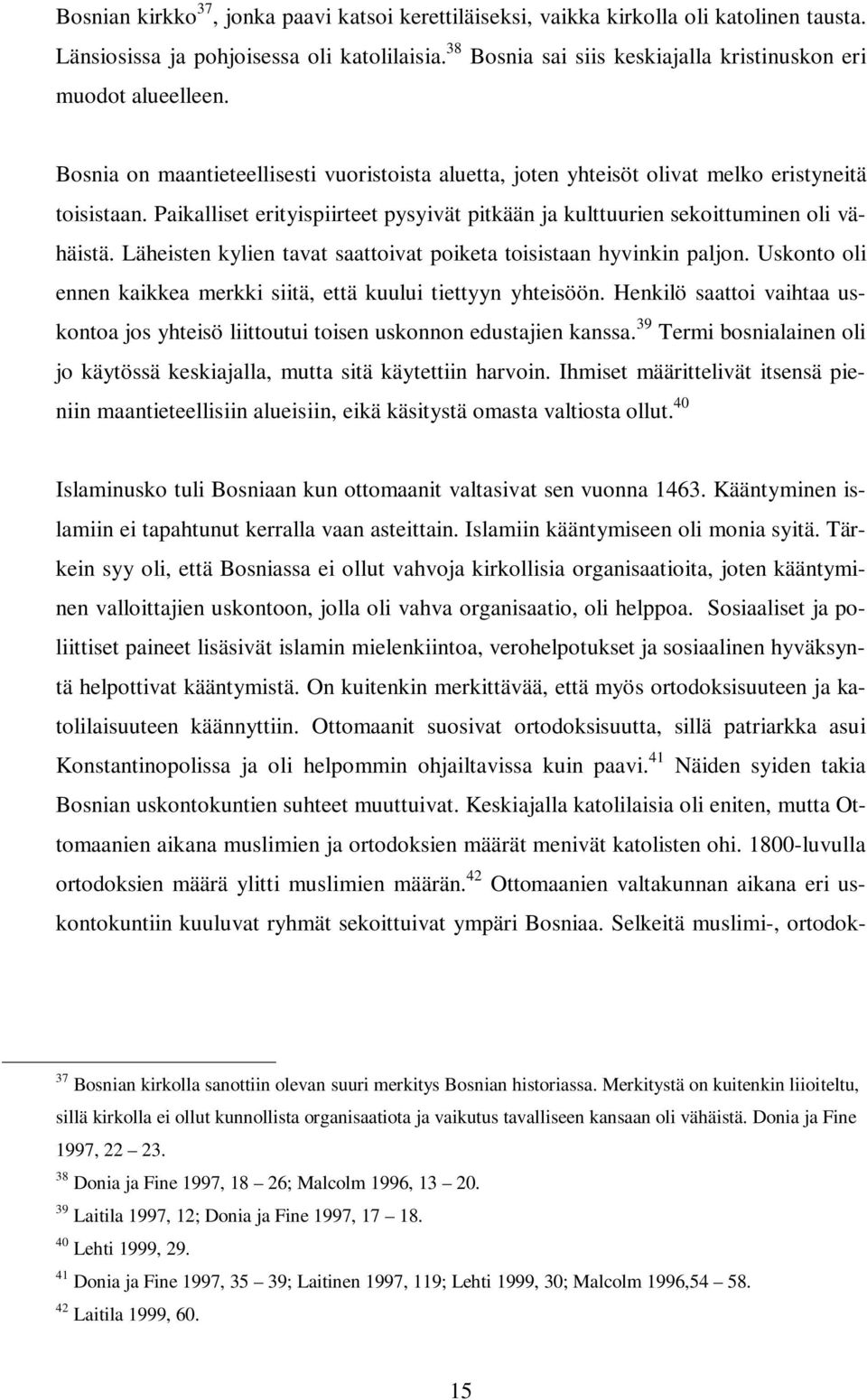 Paikalliset erityispiirteet pysyivät pitkään ja kulttuurien sekoittuminen oli vähäistä. Läheisten kylien tavat saattoivat poiketa toisistaan hyvinkin paljon.