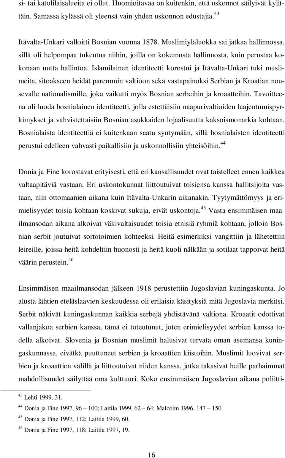 Islamilainen identiteetti korostui ja Itävalta-Unkari tuki muslimeita, sitoakseen heidät paremmin valtioon sekä vastapainoksi Serbian ja Kroatian nousevalle nationalismille, joka vaikutti myös