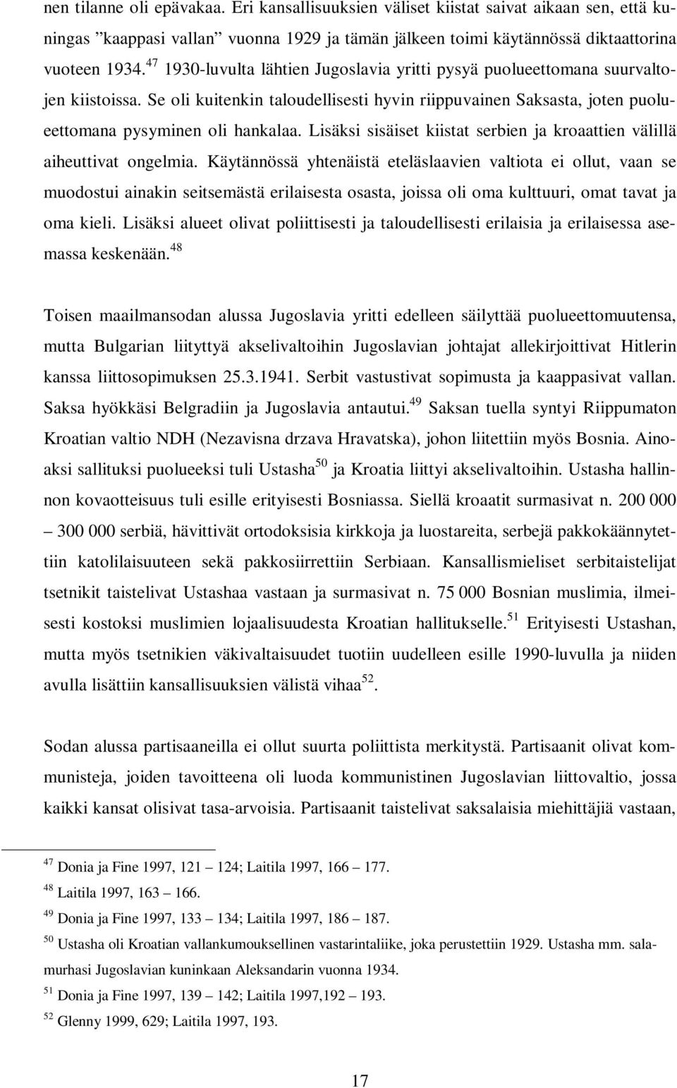 Lisäksi sisäiset kiistat serbien ja kroaattien välillä aiheuttivat ongelmia.