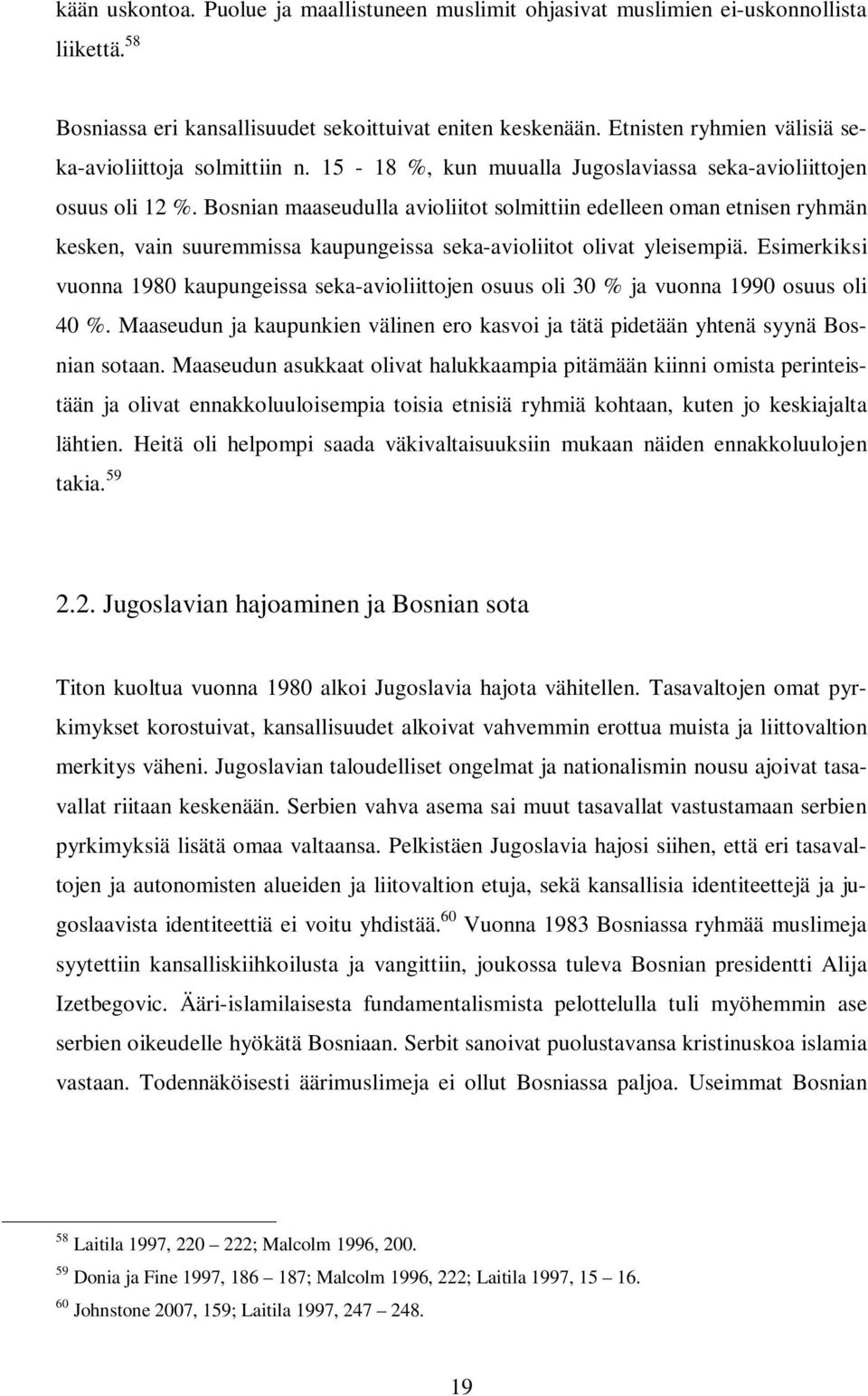 Bosnian maaseudulla avioliitot solmittiin edelleen oman etnisen ryhmän kesken, vain suuremmissa kaupungeissa seka-avioliitot olivat yleisempiä.