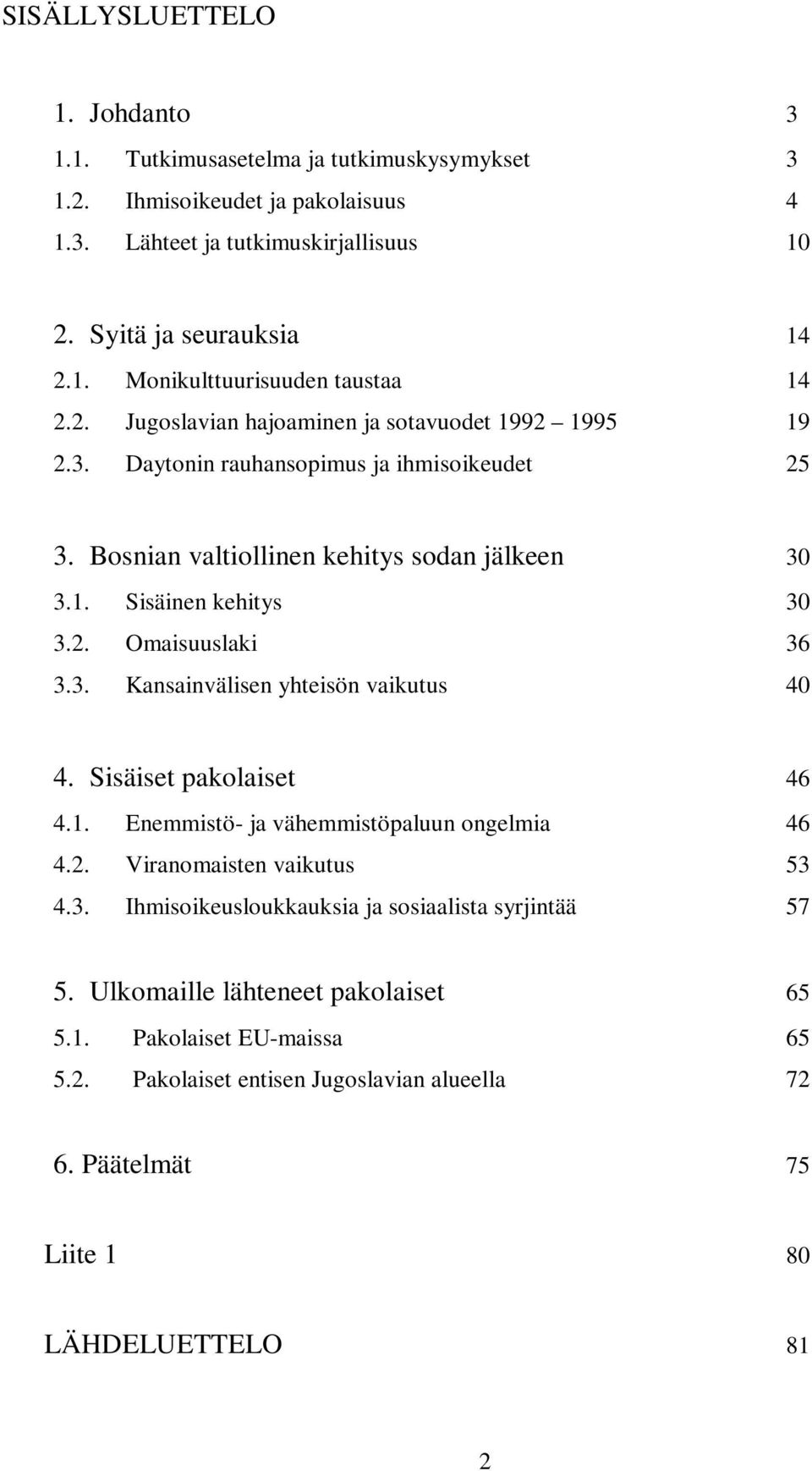 3. Kansainvälisen yhteisön vaikutus 40 4. Sisäiset pakolaiset 46 4.1. Enemmistö- ja vähemmistöpaluun ongelmia 46 4.2. Viranomaisten vaikutus 53 4.3. Ihmisoikeusloukkauksia ja sosiaalista syrjintää 57 5.