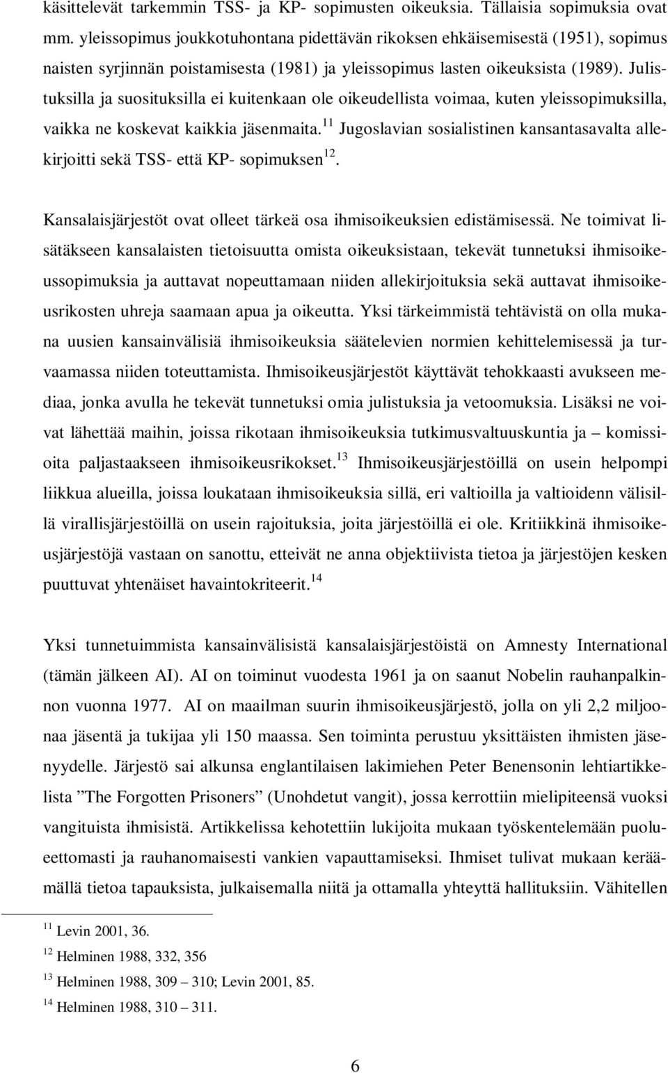 Julistuksilla ja suosituksilla ei kuitenkaan ole oikeudellista voimaa, kuten yleissopimuksilla, vaikka ne koskevat kaikkia jäsenmaita.