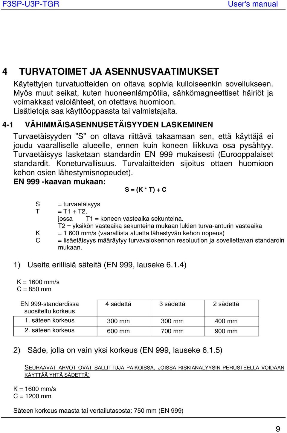 4-1 VÄHIMMÄISASENNUSEÄISYYDEN LASKEMINEN urvaetäisyyden S on oltava riittävä takaamaan sen, että käyttäjä ei joudu vaaralliselle alueelle, ennen kuin koneen liikkuva osa pysähtyy.