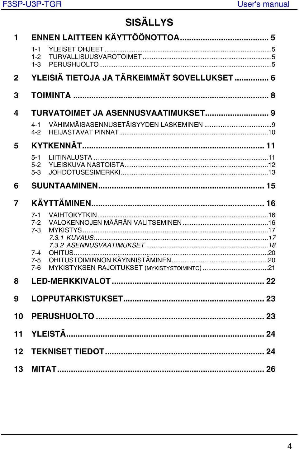 ..12 5-3 JOHDOUSESIMERKKI...13 6 SUUNAAMINEN... 15 7 KÄYÄMINEN... 16 7-1 VAIHOKYKIN...16 7-2 VALOKENNOJEN MÄÄRÄN VALISEMINEN...16 7-3 MYKISYS...17 7.3.1 KUVAUS...17 7.3.2 ASENNUSVAAIMUKSE.