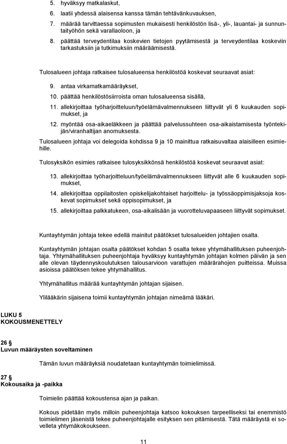 päättää terveydentilaa koskevien tietojen pyytämisestä ja terveydentilaa koskeviin tarkastuksiin ja tutkimuksiin määräämisestä.