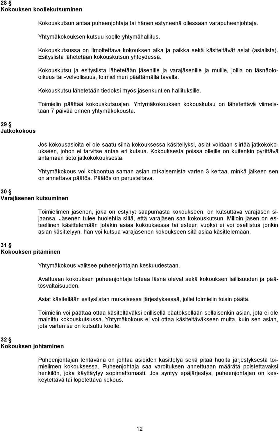 Kokouskutsu ja esityslista lähetetään jäsenille ja varajäsenille ja muille, joilla on läsnäolooikeus tai -velvollisuus, toimielimen päättämällä tavalla.