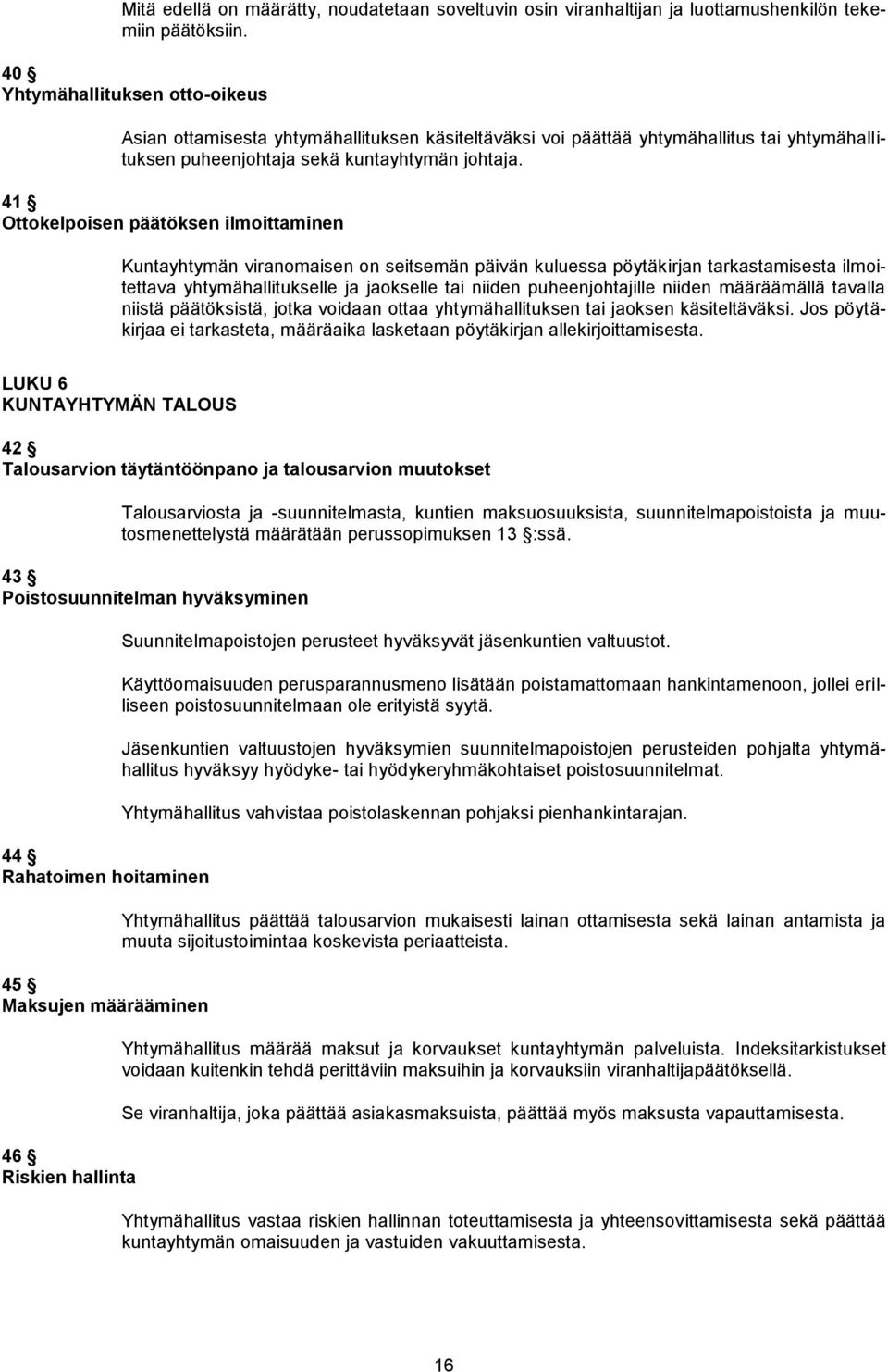 41 Ottokelpoisen päätöksen ilmoittaminen Kuntayhtymän viranomaisen on seitsemän päivän kuluessa pöytäkirjan tarkastamisesta ilmoitettava yhtymähallitukselle ja jaokselle tai niiden puheenjohtajille