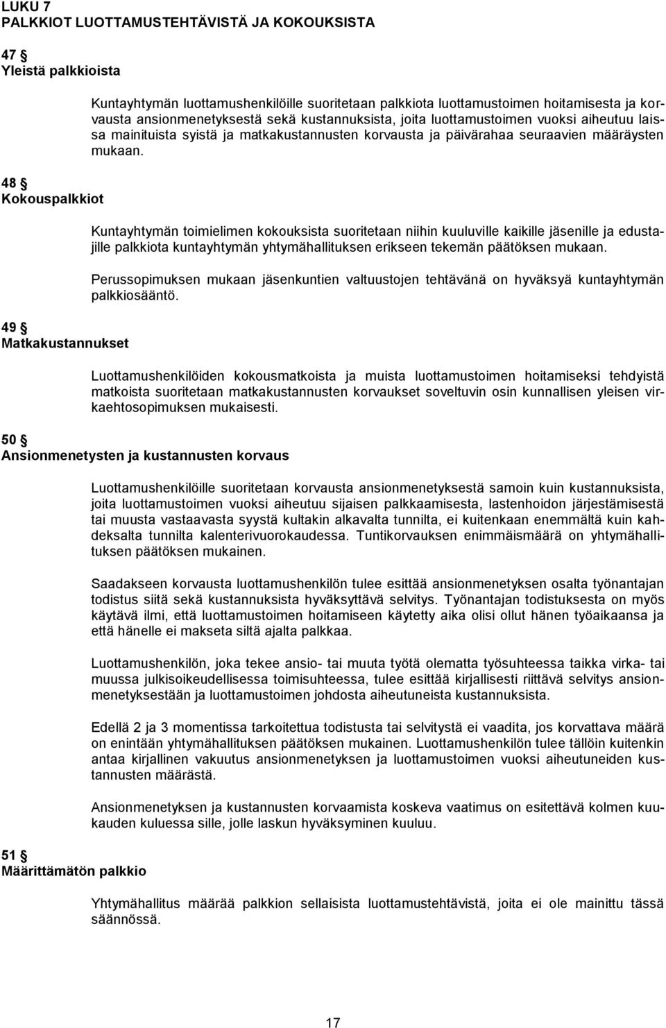 Kuntayhtymän toimielimen kokouksista suoritetaan niihin kuuluville kaikille jäsenille ja edustajille palkkiota kuntayhtymän yhtymähallituksen erikseen tekemän päätöksen mukaan.