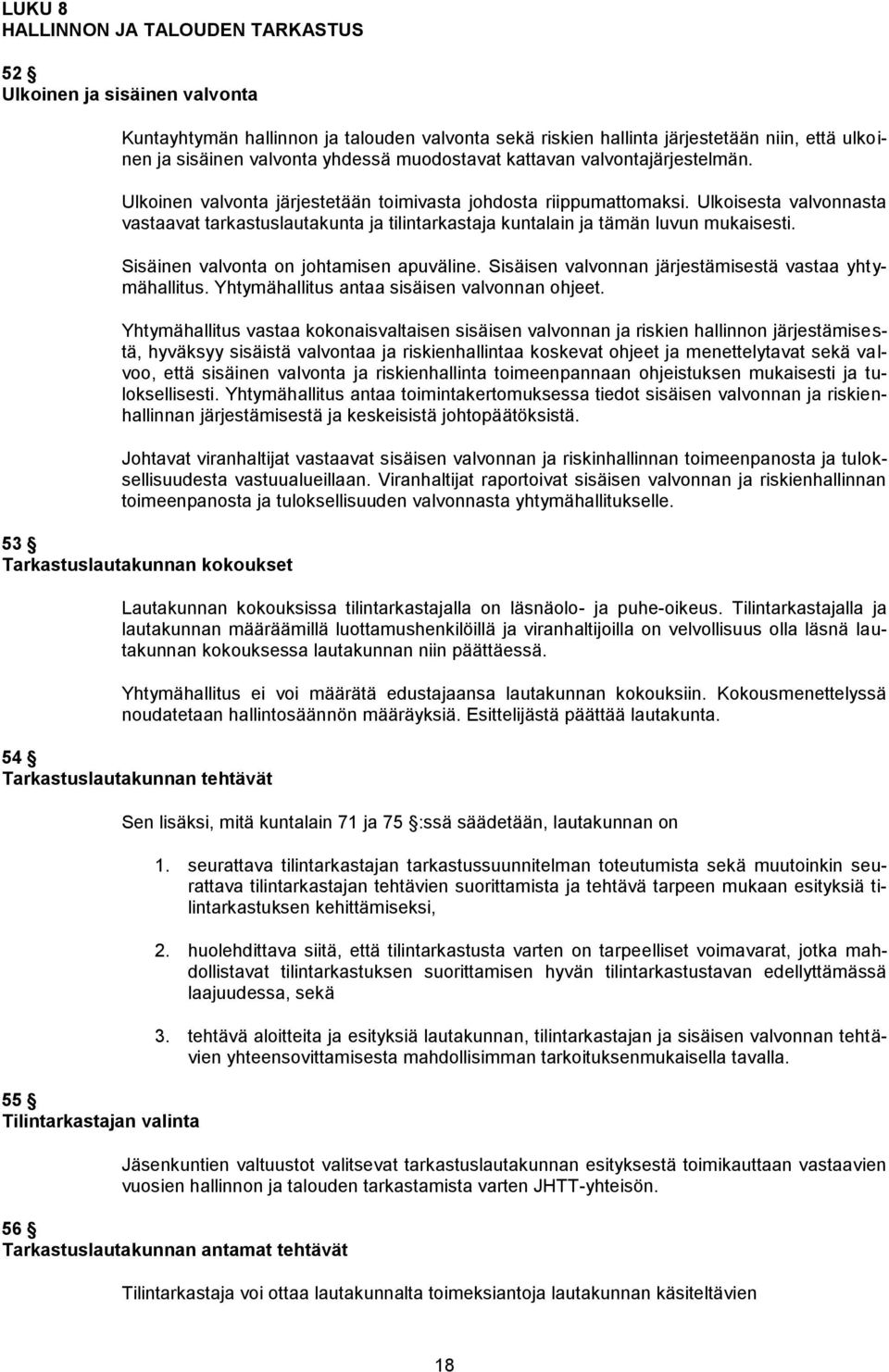 Ulkoisesta valvonnasta vastaavat tarkastuslautakunta ja tilintarkastaja kuntalain ja tämän luvun mukaisesti. Sisäinen valvonta on johtamisen apuväline.