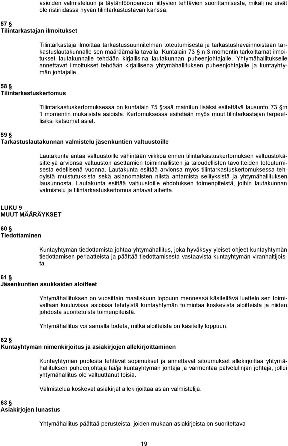 Kuntalain 73 :n 3 momentin tarkoittamat ilmoitukset lautakunnalle tehdään kirjallisina lautakunnan puheenjohtajalle.