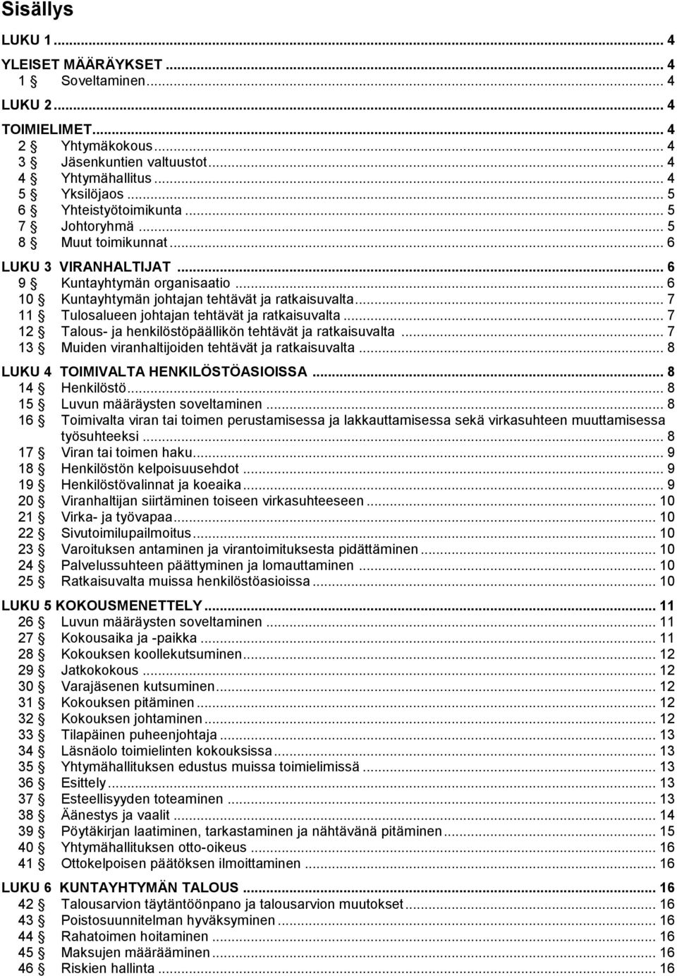 .. 7 11 Tulosalueen johtajan tehtävät ja ratkaisuvalta... 7 12 Talous- ja henkilöstöpäällikön tehtävät ja ratkaisuvalta... 7 13 Muiden viranhaltijoiden tehtävät ja ratkaisuvalta.