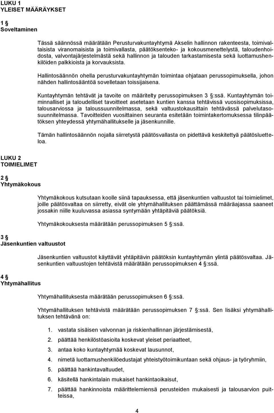 Hallintosäännön ohella perusturvakuntayhtymän toimintaa ohjataan perussopimuksella, johon nähden hallintosääntöä sovelletaan toissijaisena.