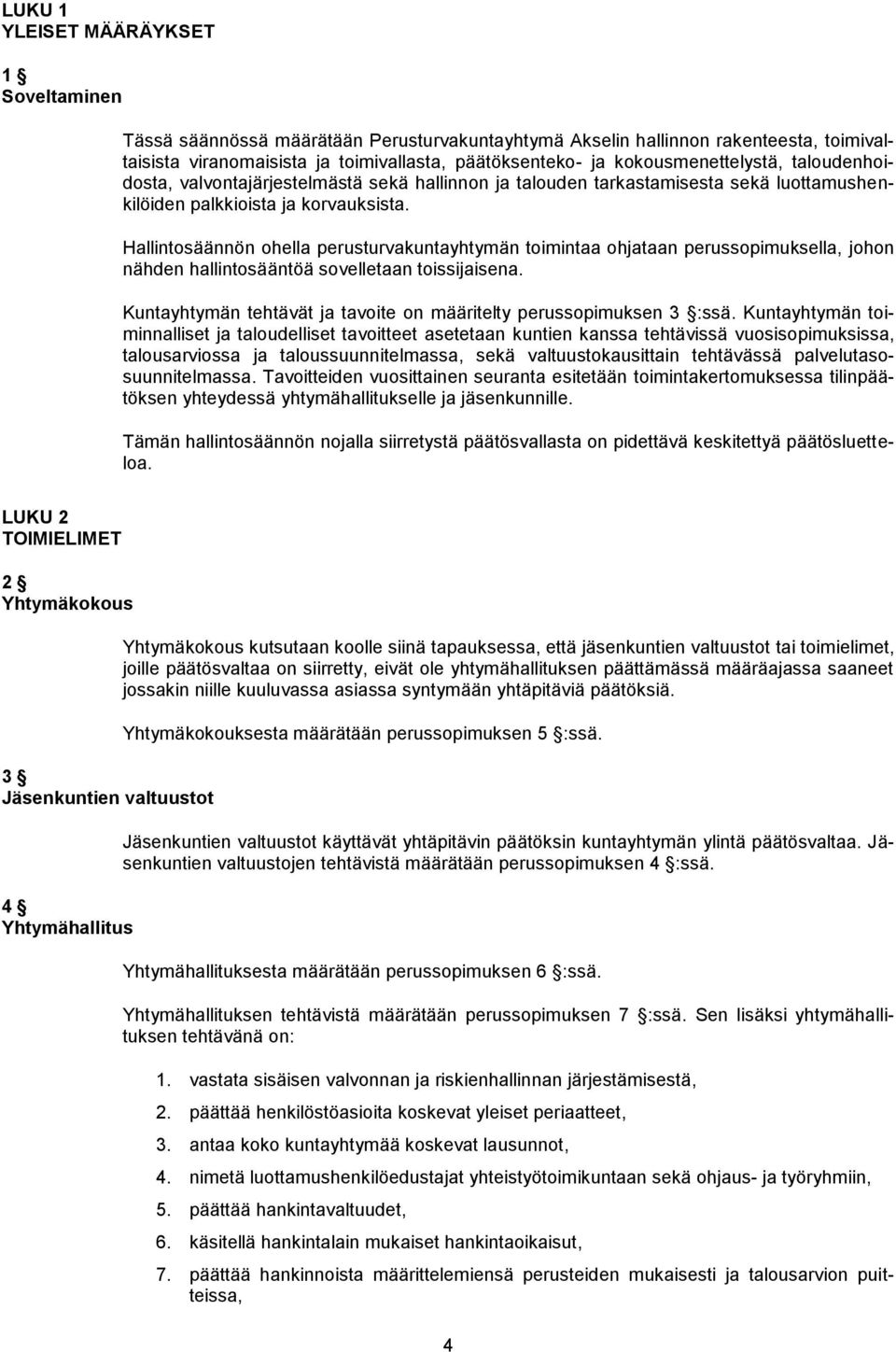 Hallintosäännön ohella perusturvakuntayhtymän toimintaa ohjataan perussopimuksella, johon nähden hallintosääntöä sovelletaan toissijaisena.