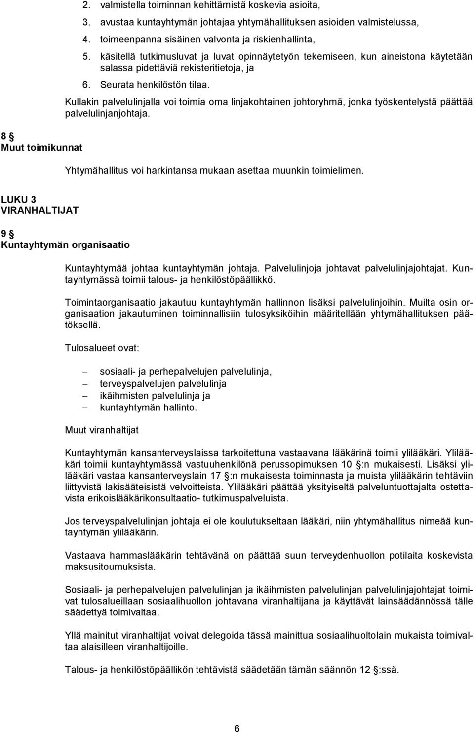 Seurata henkilöstön tilaa. Kullakin palvelulinjalla voi toimia oma linjakohtainen johtoryhmä, jonka työskentelystä päättää palvelulinjanjohtaja.