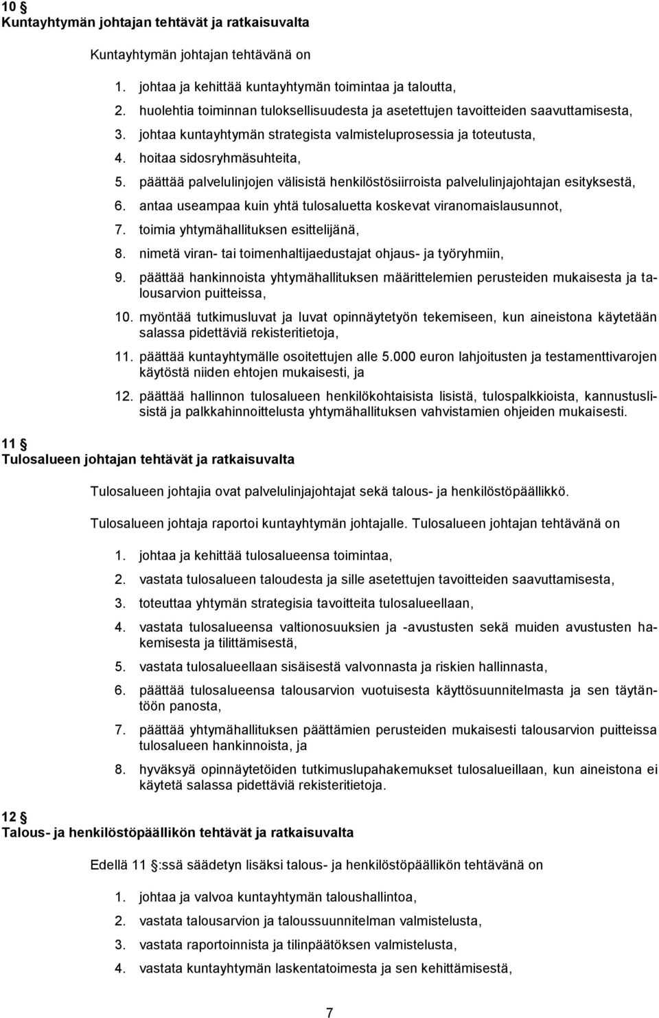 päättää palvelulinjojen välisistä henkilöstösiirroista palvelulinjajohtajan esityksestä, 6. antaa useampaa kuin yhtä tulosaluetta koskevat viranomaislausunnot, 7.