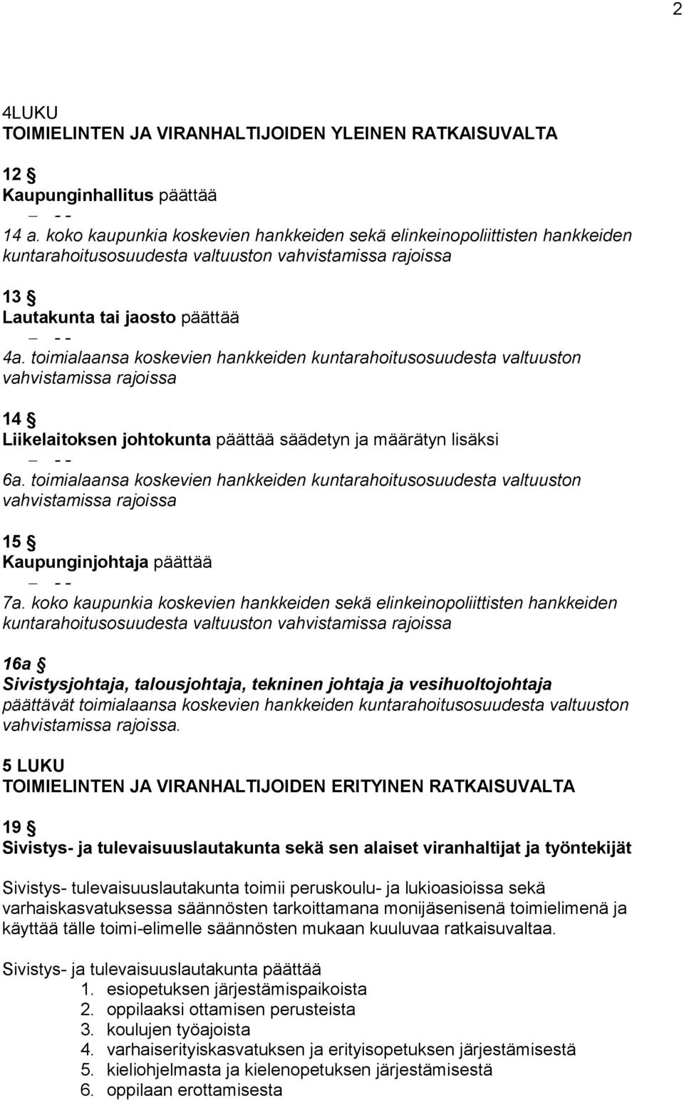 toimialaansa koskevien hankkeiden kuntarahoitusosuudesta valtuuston vahvistamissa rajoissa 14 Liikelaitoksen johtokunta päättää säädetyn ja määrätyn lisäksi 6a.