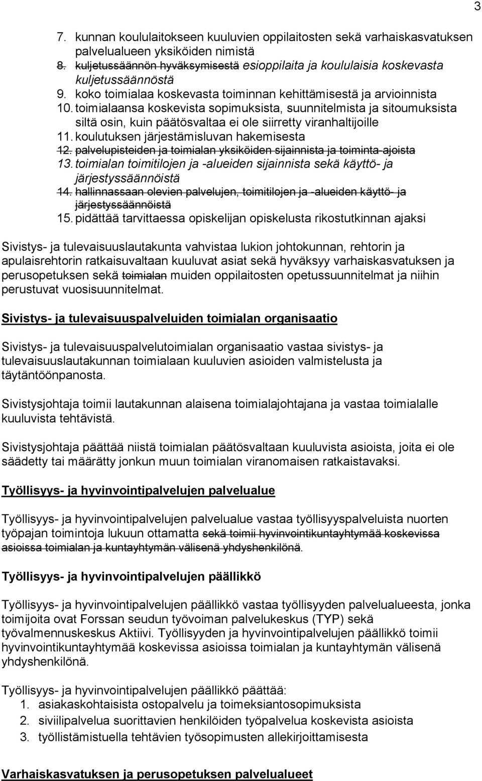 toimialaansa koskevista sopimuksista, suunnitelmista ja sitoumuksista siltä osin, kuin päätösvaltaa ei ole siirretty viranhaltijoille 11. koulutuksen järjestämisluvan hakemisesta 12.