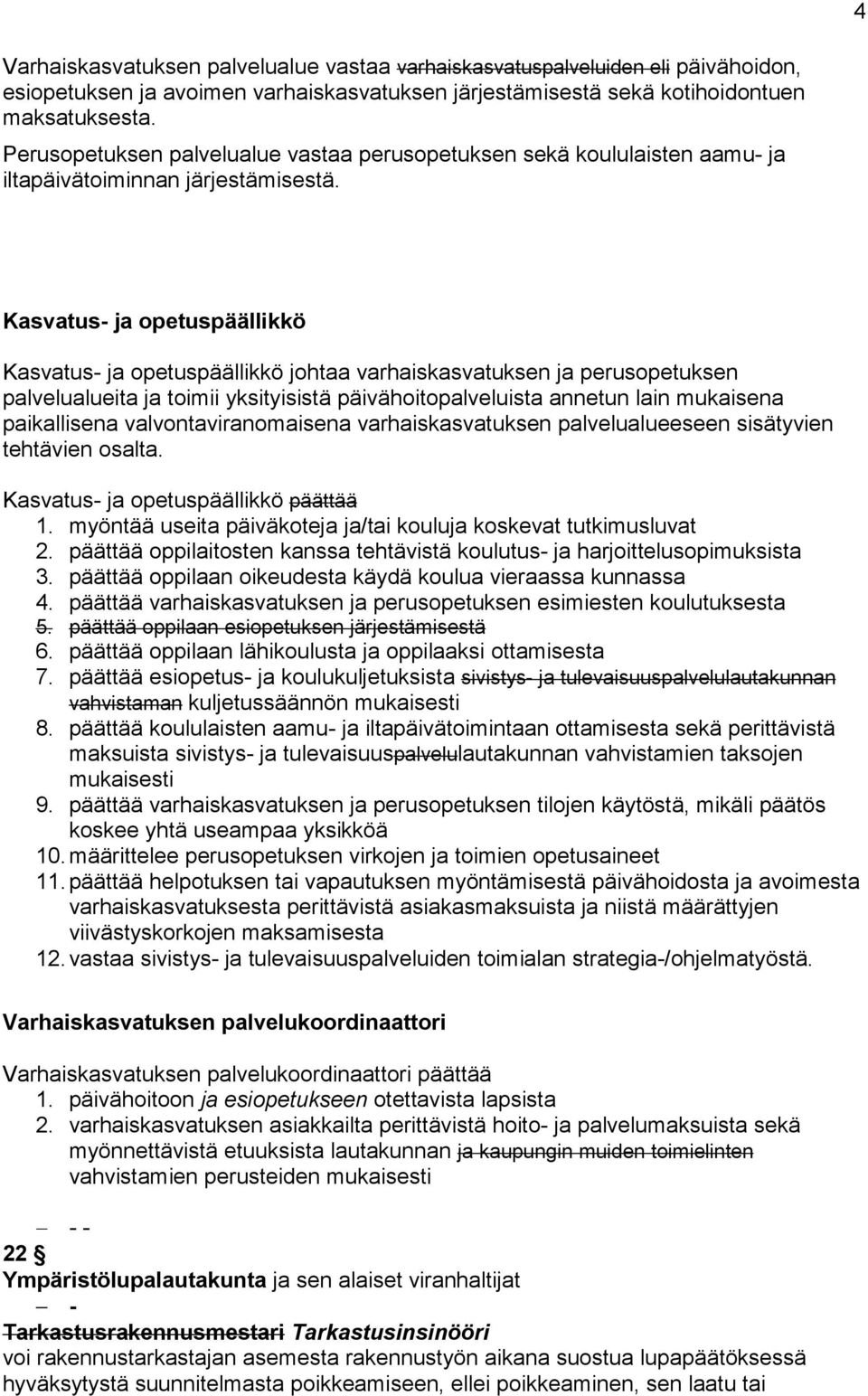 Kasvatus- ja opetuspäällikkö Kasvatus- ja opetuspäällikkö johtaa varhaiskasvatuksen ja perusopetuksen palvelualueita ja toimii yksityisistä päivähoitopalveluista annetun lain mukaisena paikallisena