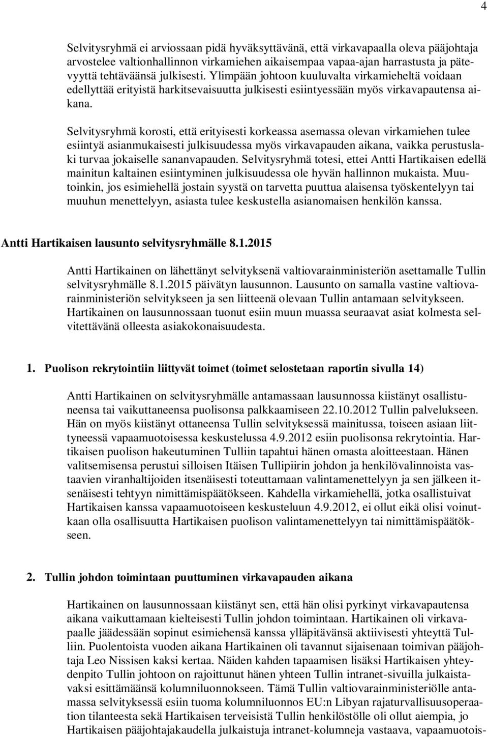 Selvitysryhmä korosti, että erityisesti korkeassa asemassa olevan virkamiehen tulee esiintyä asianmukaisesti julkisuudessa myös virkavapauden aikana, vaikka perustuslaki turvaa jokaiselle