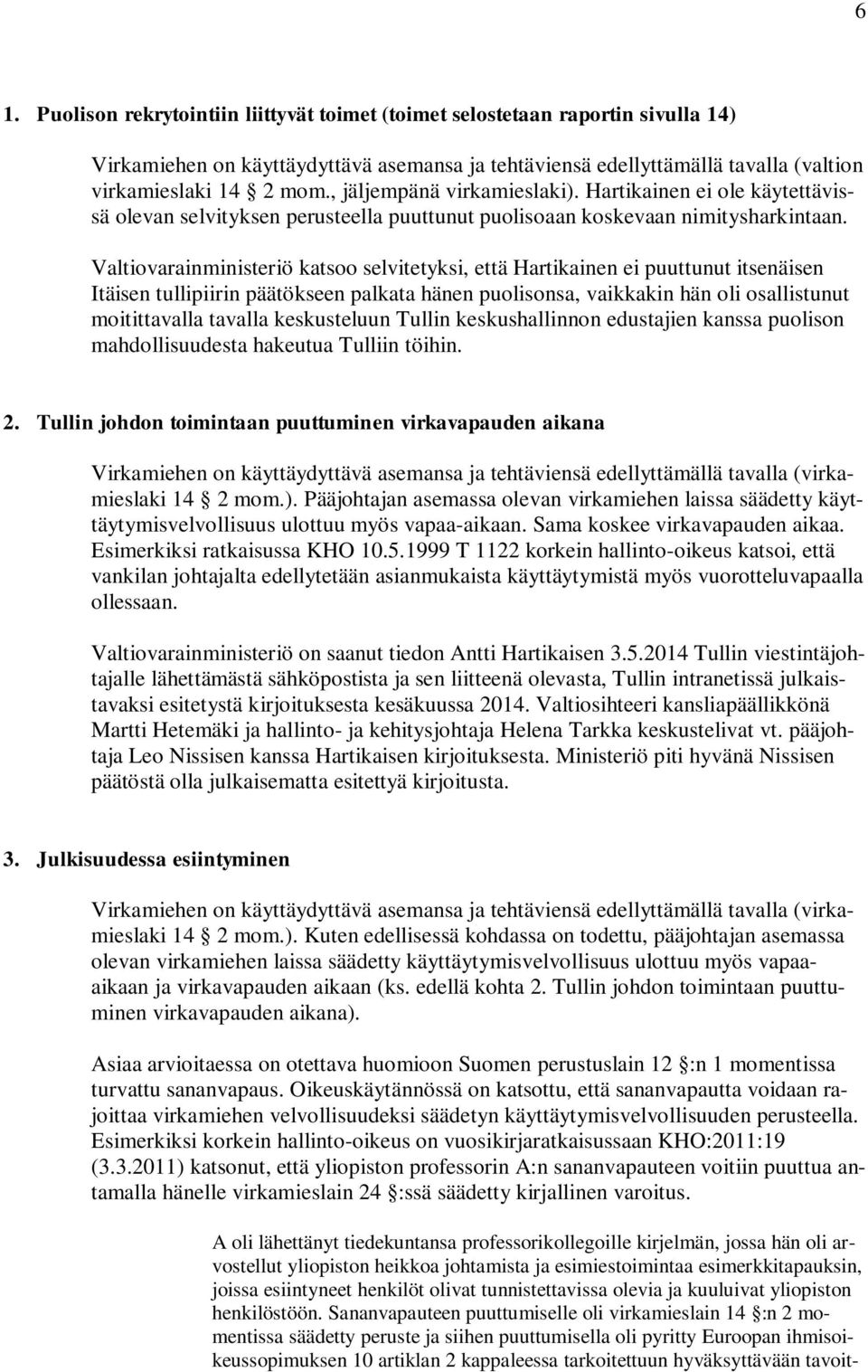 Valtiovarainministeriö katsoo selvitetyksi, että Hartikainen ei puuttunut itsenäisen Itäisen tullipiirin päätökseen palkata hänen puolisonsa, vaikkakin hän oli osallistunut moitittavalla tavalla