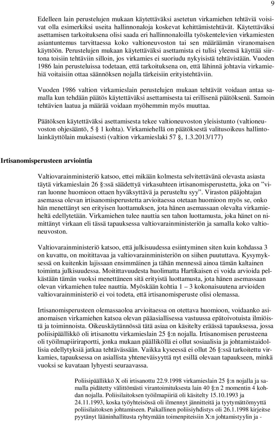 Perustelujen mukaan käytettäväksi asettamista ei tulisi yleensä käyttää siirtona toisiin tehtäviin silloin, jos virkamies ei suoriudu nykyisistä tehtävistään.