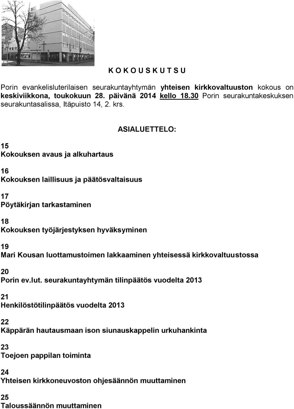 15 Kokouksen avaus ja alkuhartaus 16 Kokouksen laillisuus ja päätösvaltaisuus 17 Pöytäkirjan tarkastaminen ASIALUETTELO: 18 Kokouksen työjärjestyksen hyväksyminen 19 Mari Kousan