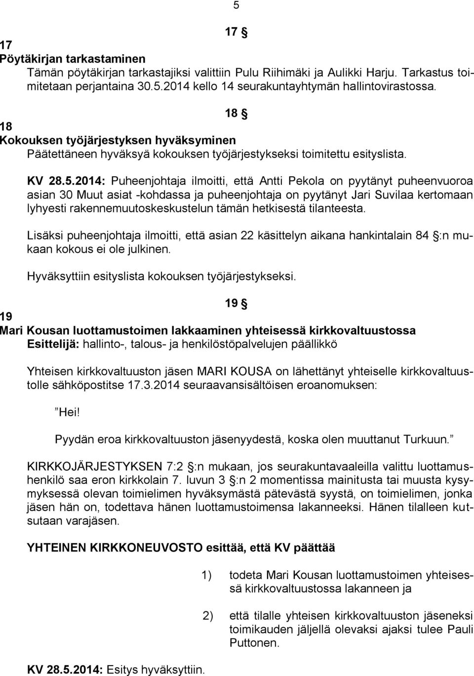2014: Puheenjohtaja ilmoitti, että Antti Pekola on pyytänyt puheenvuoroa asian 30 Muut asiat -kohdassa ja puheenjohtaja on pyytänyt Jari Suvilaa kertomaan lyhyesti rakennemuutoskeskustelun tämän