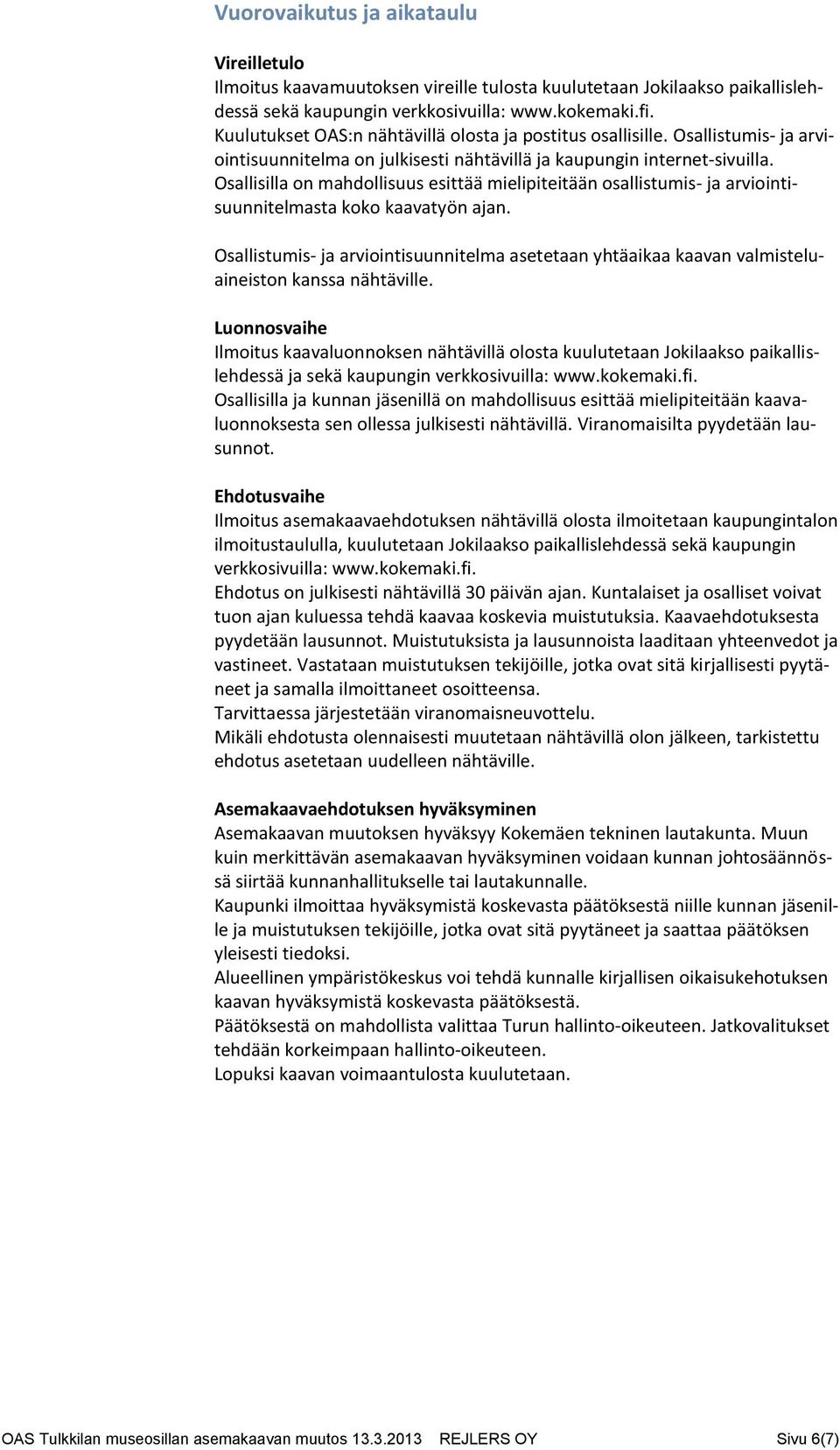 Osallisilla on mahdollisuus esittää mielipiteitään osallistumis- ja arviointisuunnitelmasta koko kaavatyön ajan.