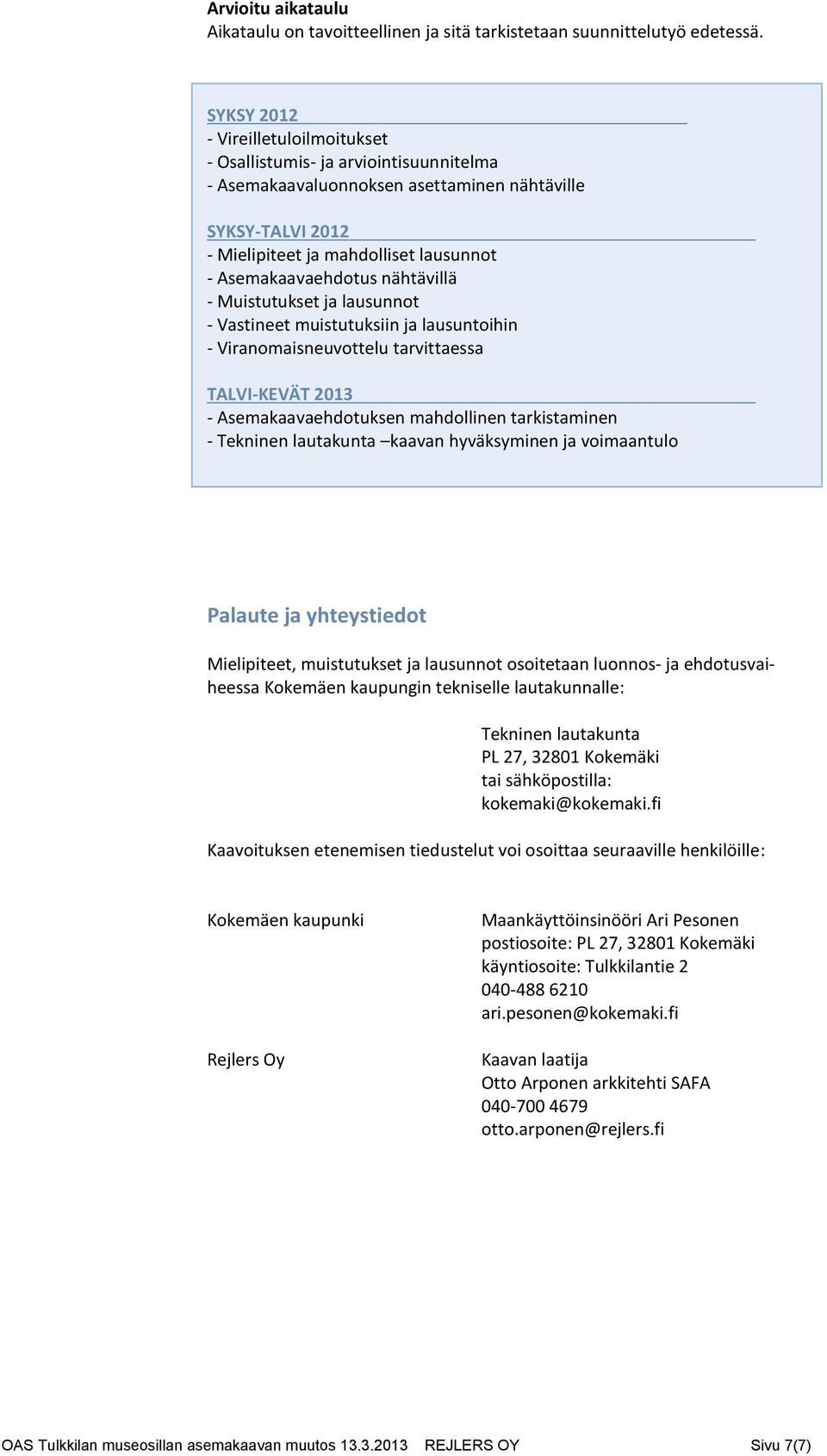 nähtävillä - Muistutukset ja lausunnot - Vastineet muistutuksiin ja lausuntoihin - Viranomaisneuvottelu tarvittaessa TALVI-KEVÄT 2013 - Asemakaavaehdotuksen mahdollinen tarkistaminen - Tekninen