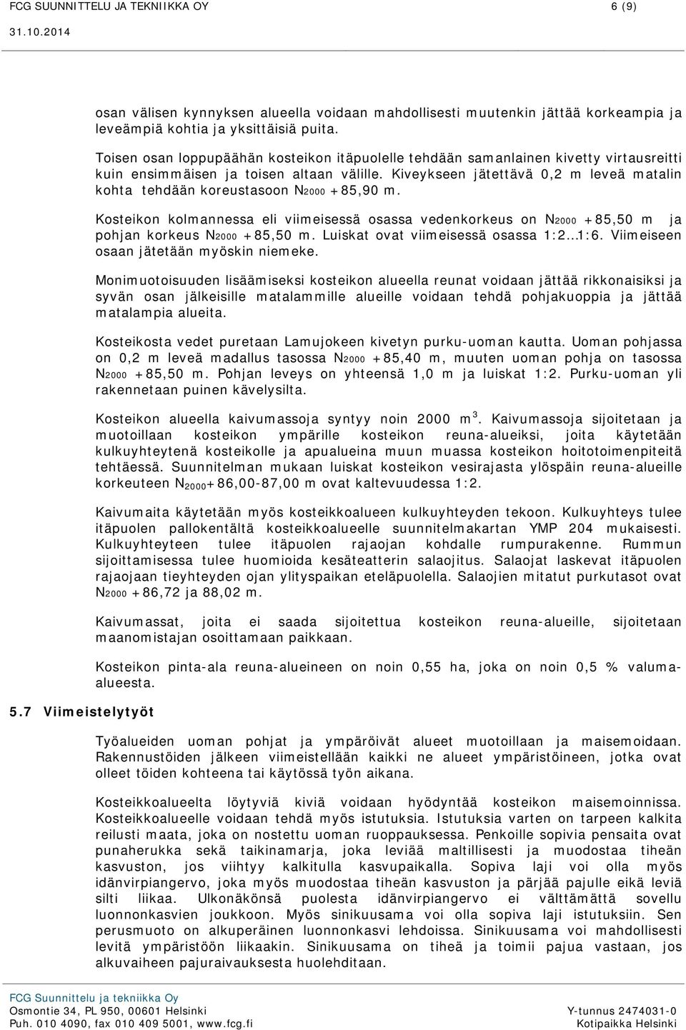 Kiveykseen jätettävä 0,2 m leveä matalin kohta tehdään koreustasoon N2000 +85,90 m. Kosteikon kolmannessa eli viimeisessä osassa vedenkorkeus on N2000 +85,50 m ja pohjan korkeus N2000 +85,50 m.