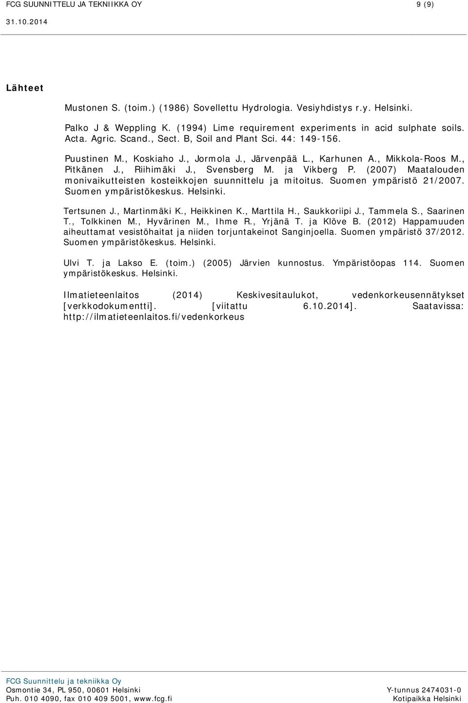 , Mikkola-Roos M., Pitkänen J., Riihimäki J., Svensberg M. ja Vikberg P. (2007) Maatalouden monivaikutteisten kosteikkojen suunnittelu ja mitoitus. Suomen ympäristö 21/2007. Suomen ympäristökeskus.