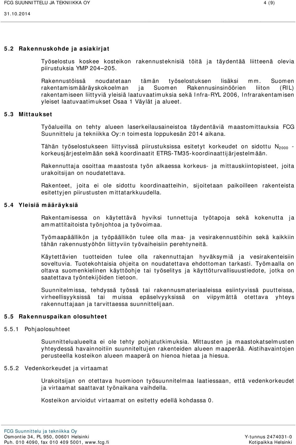 Suomen rakentamismääräyskokoelman ja Suomen Rakennusinsinöörien liiton (RIL) rakentamiseen liittyviä yleisiä laatuvaatimuksia sekä Infra-RYL 2006, Infrarakentamisen yleiset laatuvaatimukset Osaa 1