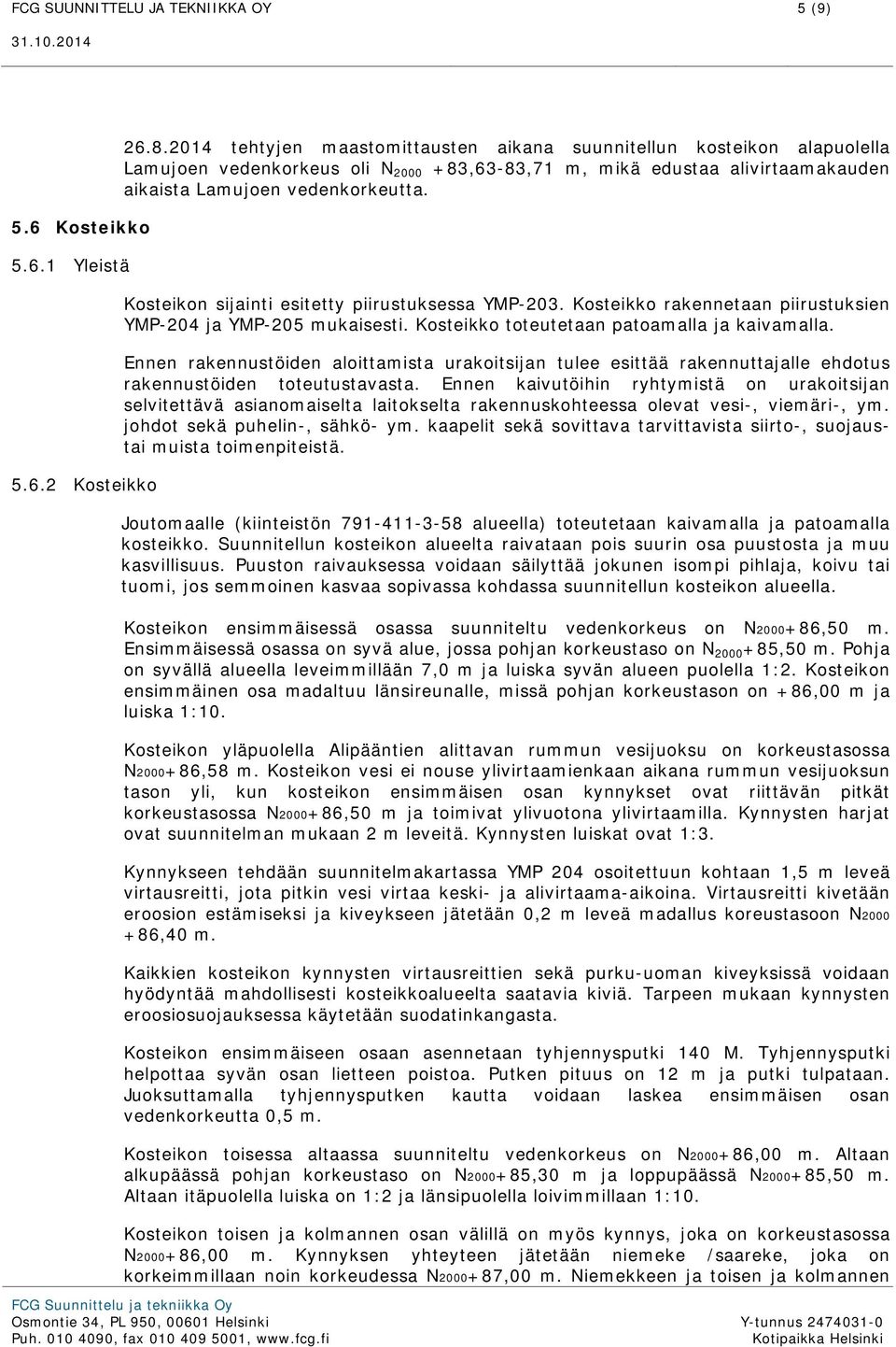 Kosteikon sijainti esitetty piirustuksessa YMP-203. Kosteikko rakennetaan piirustuksien YMP-204 ja YMP-205 mukaisesti. Kosteikko toteutetaan patoamalla ja kaivamalla.