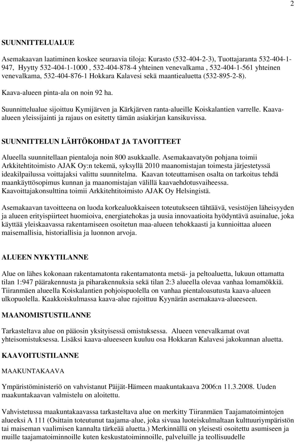 Suunnittelualue sijoittuu Kymijärven ja Kärkjärven ranta-alueille Koiskalantien varrelle. Kaavaalueen yleissijainti ja rajaus on esitetty tämän asiakirjan kansikuvissa.