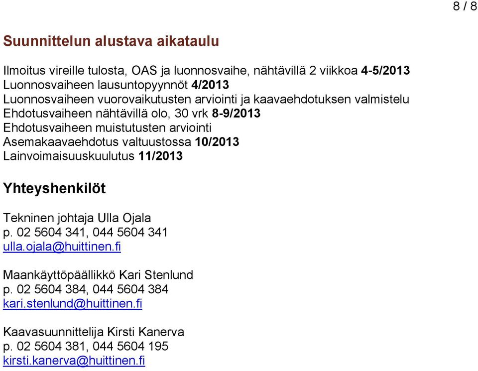 Asemakaavaehdotus valtuustossa 10/2013 Lainvoimaisuuskuulutus 11/2013 Yhteyshenkilöt Tekninen johtaja Ulla Ojala p. 02 5604 341, 044 5604 341 ulla.ojala@huittinen.