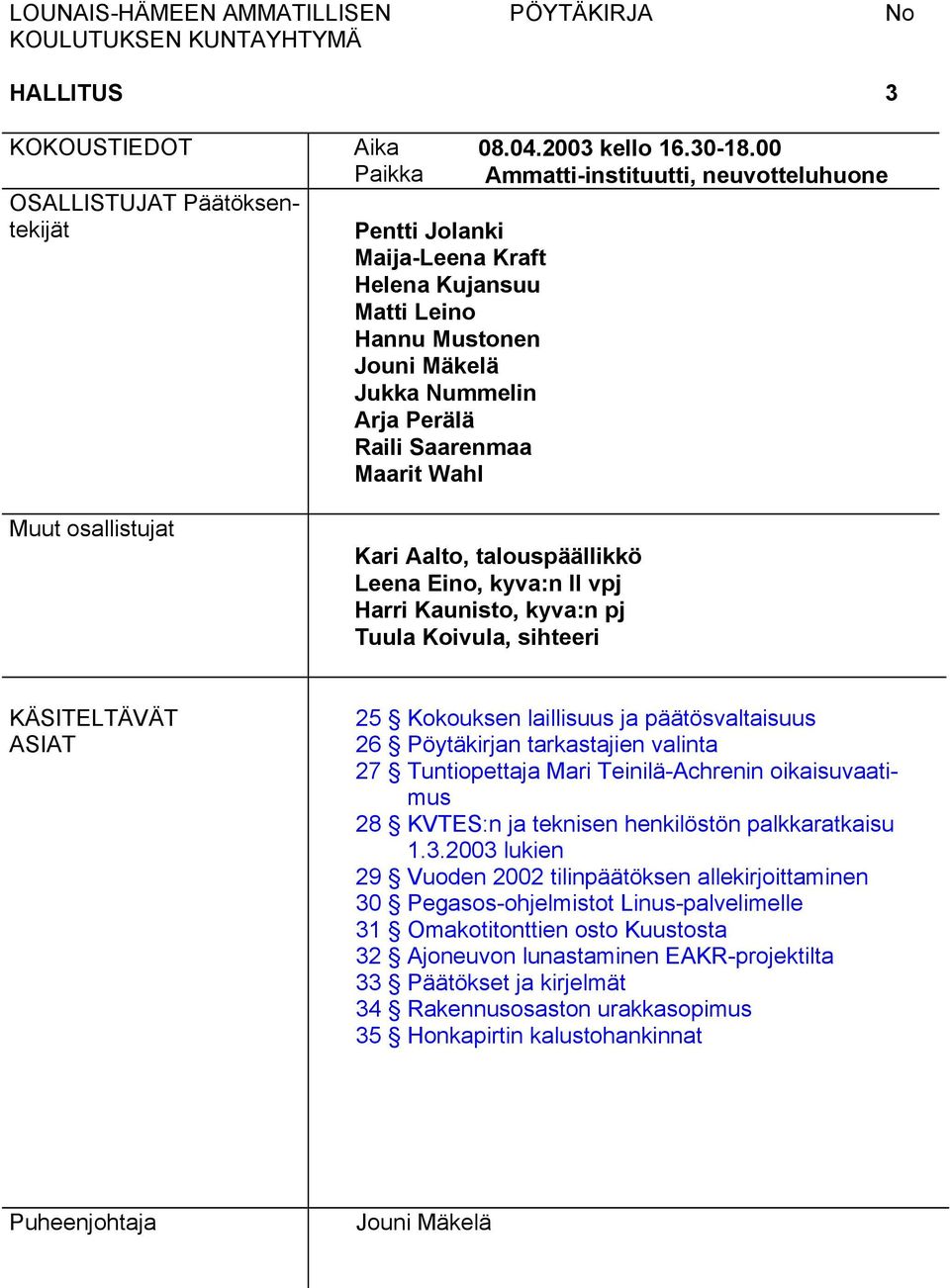 00 Ammatti-instituutti, neuvotteluhuone Kari Aalto, talouspäällikkö Leena Eino, kyva:n II vpj Harri Kaunisto, kyva:n pj Tuula Koivula, sihteeri KÄSITELTÄVÄT ASIAT 25 Kokouksen laillisuus ja