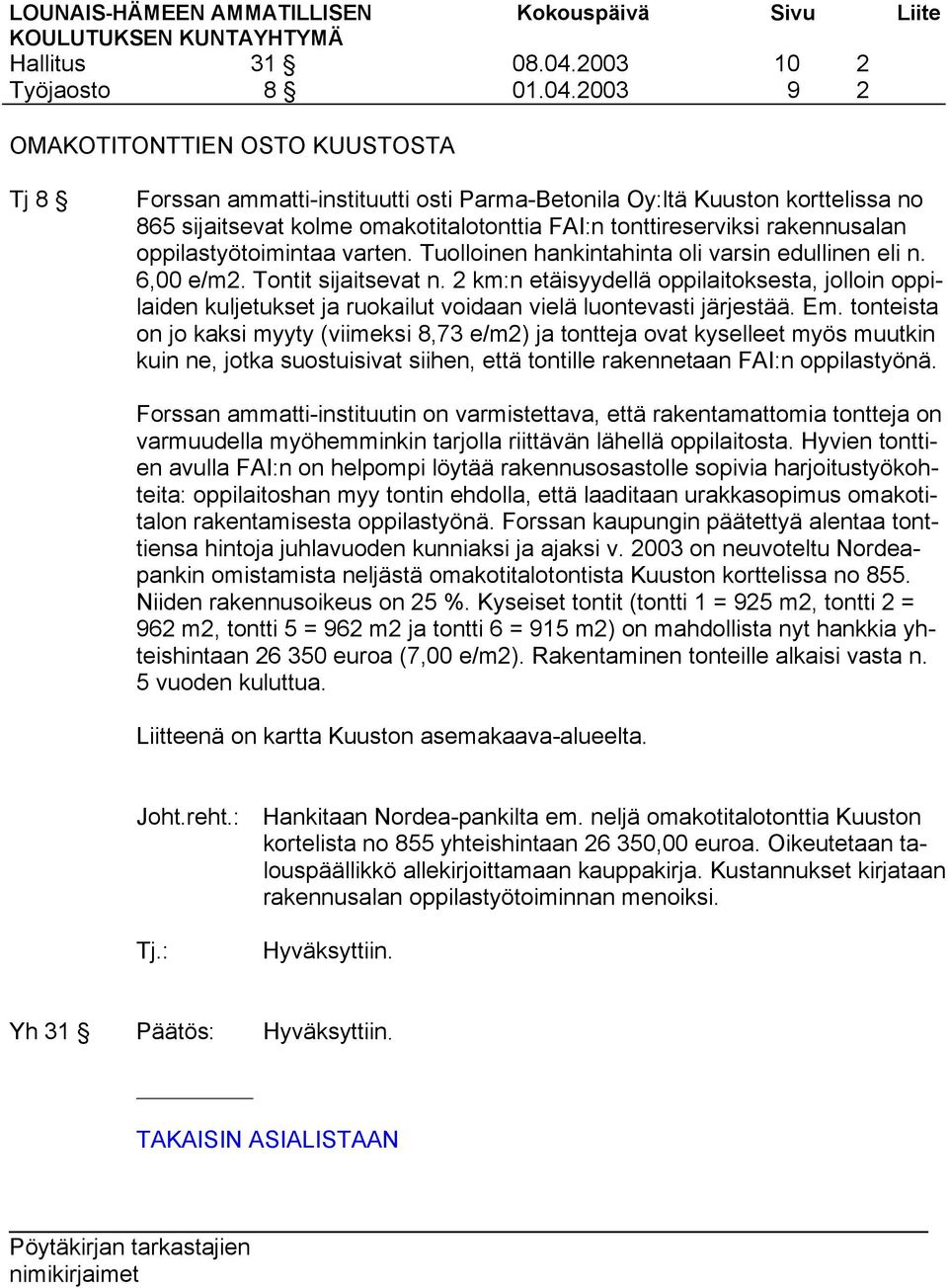 2003 10 9 2 2 OMAKOTITONTTIEN OSTO KUUSTOSTA Tj 8 Forssan ammatti-instituutti osti Parma-Betonila Oy:ltä Kuuston korttelissa no 865 sijaitsevat kolme omakotitalotonttia FAI:n tonttireserviksi